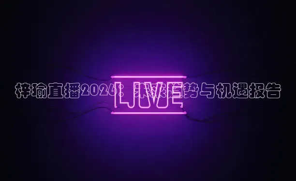梓瑜直播2026：未来趋势与机遇报告